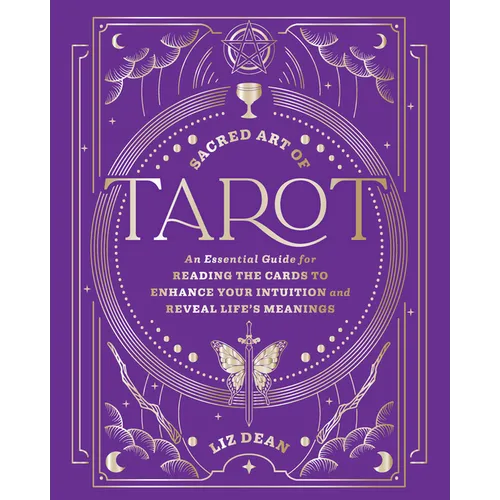 Sacred Art of Tarot: An Essential Guide for Reading the Cards to Enhance Your Intuition and Reveal Life's Meanings - Hardcover