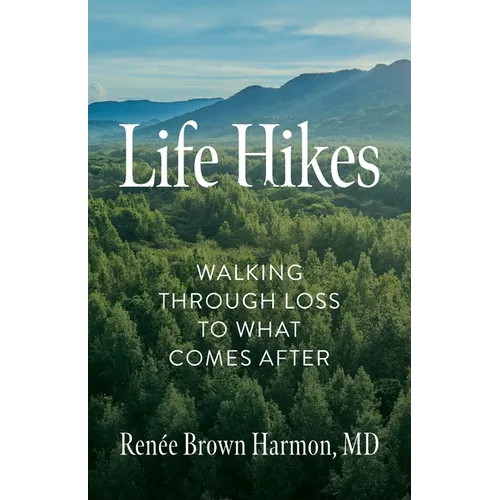 Life Hikes: Walking Through Loss to What Comes After - Paperback
