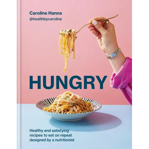 Hungry: Healthy and Satisfying Recipes to Eat on Repeat, Designed by a Nutritionist - Hardcover