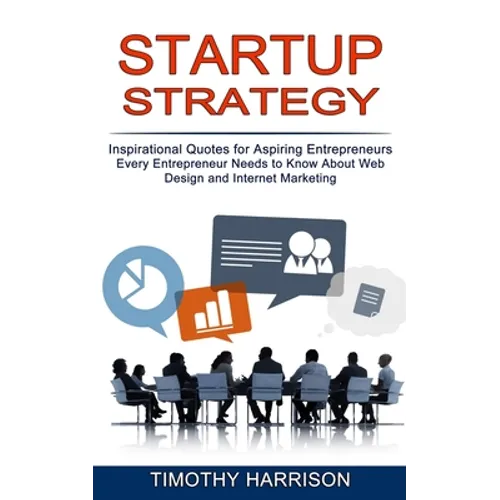Startup Strategy: Inspirational Quotes for Aspiring Entrepreneurs (Every Entrepreneur Needs to Know About Web Design and Internet Marketing) - Paperback