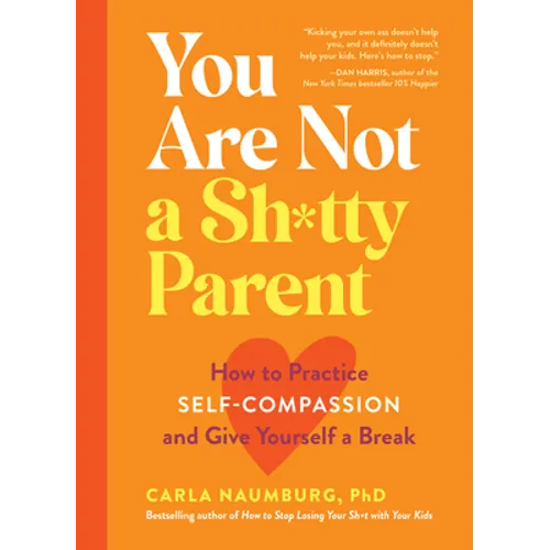 You Are Not a Sh*tty Parent: How to Practice Self-Compassion and Give Yourself a Break - Paperback