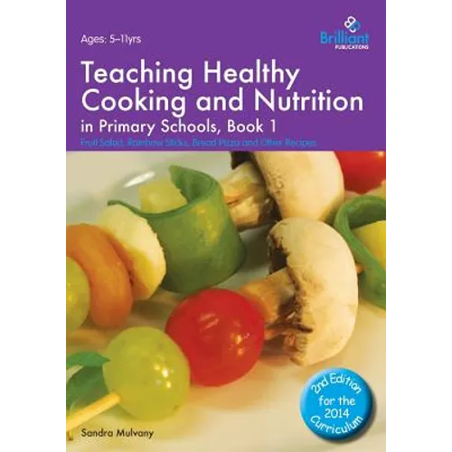 Teaching Healthy Cooking and Nutrition in Primary Schools, Book 1: Fruit Salad, Rainbow Sticks, Bread Pizza and Other Recipes - Paperback