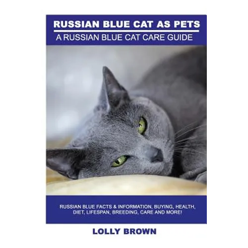 Russian Blue Cats as Pets: Russian Blue Facts & Information, buying, health, diet, lifespan, breeding, care and more! A Russian Blue Cat Care Gui - Paperback