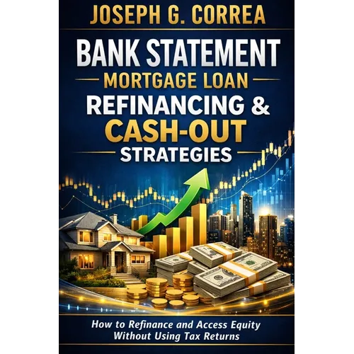 Bank Statement Mortgage Loan Refinancing & Cash-Out Strategies: How to Refinance and Access Equity Without Using Tax Returns - Paperback
