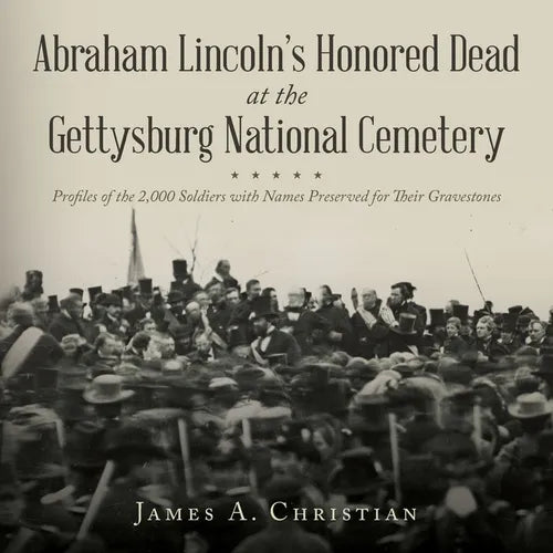 Abraham Lincoln's Honored Dead at The Gettysburg National Cemetery: Profiles of the 2,000 Soldiers with Names Preserved for Their Gravestones - Paperback