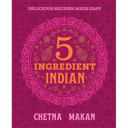 Chetna's 5-Ingredient Indian: Delicious Recipes Made Easy - Hardcover