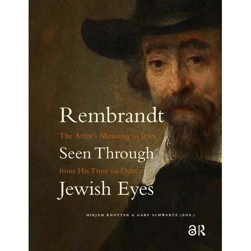 Rembrandt Seen Through Jewish Eyes: The Artist's Meaning to Jews from His Time to Ours - Hardcover