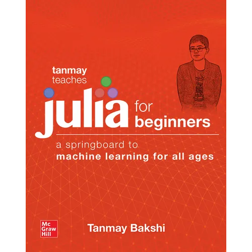 Tanmay Teaches Julia for Beginners: A Springboard to Machine Learning for All Ages - Paperback