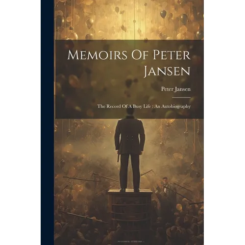 Memoirs Of Peter Jansen: The Record Of A Busy Life: An Autobiography - Paperback