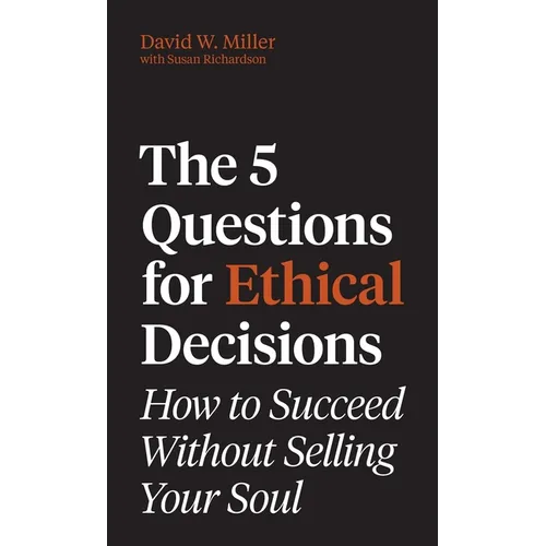 The 5 Questions for Ethical Decisions: How to Succeed Without Selling Your Soul - Hardcover