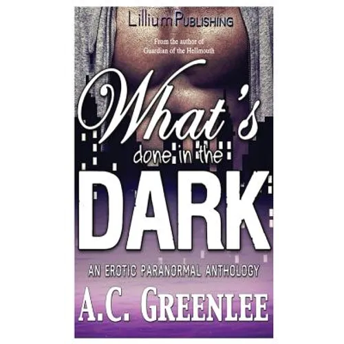 What's Done in the Dark: An Erotic Paranormal Anthology - Paperback