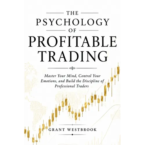 The Psychology of Profitable Trading: Master Your Mind, Control Your Emotions, and Build the Discipline of Professional Traders - Paperback