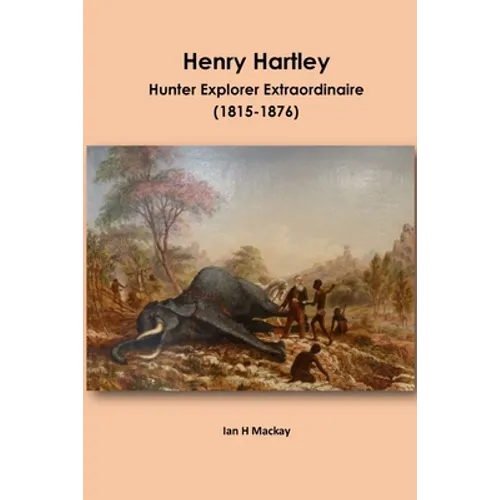 Henry Hartley: Hunter Explorer Extraordinaire 1815-1876 - Paperback