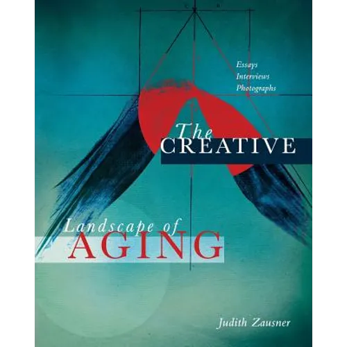The Creative Landscape of Aging: Essays Interviews Photographs - Paperback