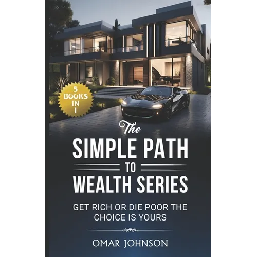 The Simple Path To Wealth Series: (5 Books in 1) Get Rich Or Die Poor The Choice is Yours - Paperback