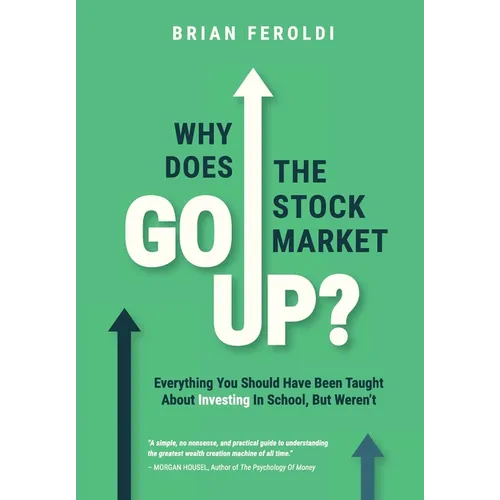 Why Does The Stock Market Go Up?: Everything You Should Have Been Taught About Investing In School, But Weren't - Hardcover