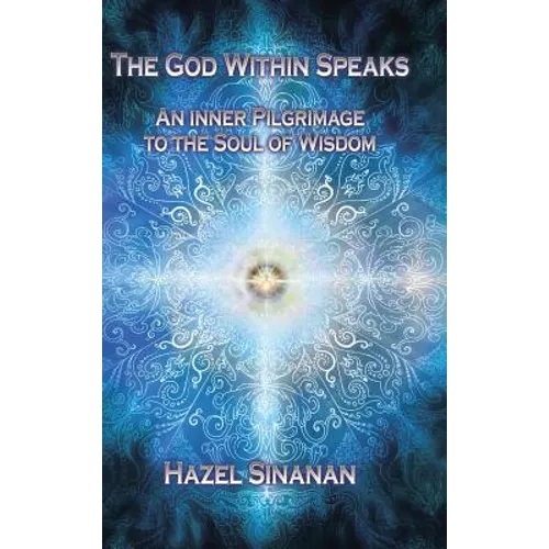 The God Within Speaks: An Inner Pilgrimage to the Soul of Wisdom - Hardcover