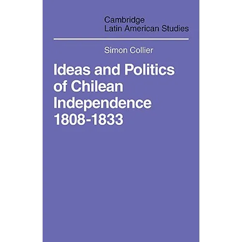Ideas and Politics of Chilean Independence 1808-1833 - Paperback