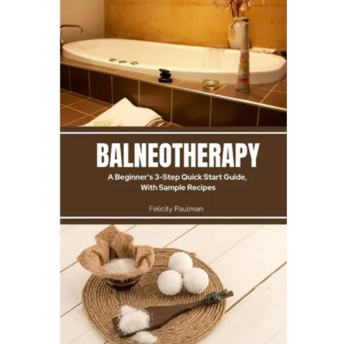 Balneotherapy: A Beginner's 3-Step Quick Start Guide, With Sample Recipes - Paperback