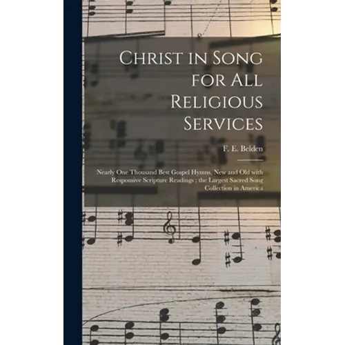 Christ in Song for All Religious Services: Nearly One Thousand Best Gospel Hymns, New and Old With Responsive Scripture Readings; the Largest Sacred S - Hardcover