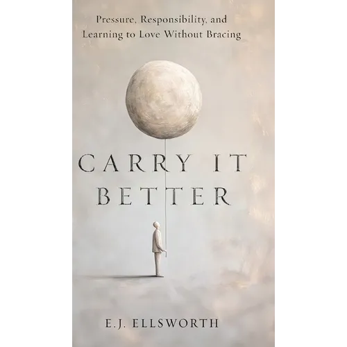 Carry it better: Pressure, Responsibility, and learning to Love without Bracing - Hardcover