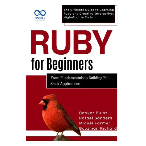 Ruby for Beginners, From Fundamentals to Building Full-Stack Applications: The Ultimate Guide to Learning Ruby and Creating Interactive, High-Quality - Paperback