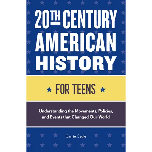 20th Century American History for Teens: Understanding the Movements, Policies, and Events That Changed Our World - Paperback