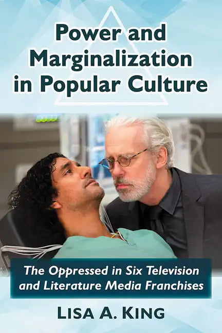 Power and Marginalization in Popular Culture: The Oppressed in Six Television and Literature Media Franchises - Paperback