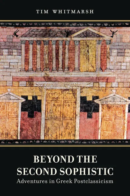 Beyond the Second Sophistic: Adventures in Greek Postclassicism - Paperback
