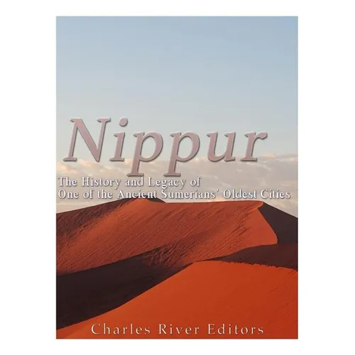 Nippur: The History and Legacy of One of the Ancient Sumerians' Oldest Cities - Paperback