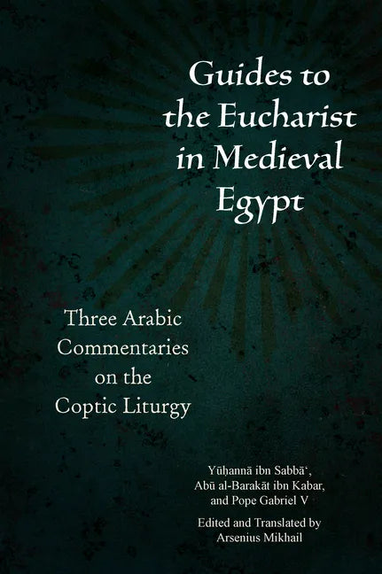Guides to the Eucharist in Medieval Egypt: Three Arabic Commentaries on the Coptic Liturgy - Paperback
