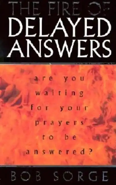 The Fire of Delayed Answers: Are You Waiting for Your Prayers to Be Answered? - Paperback