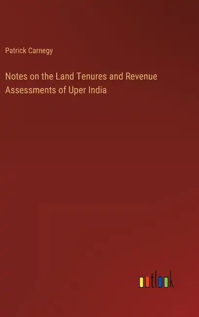 Notes on the Land Tenures and Revenue Assessments of Uper India - Hardcover