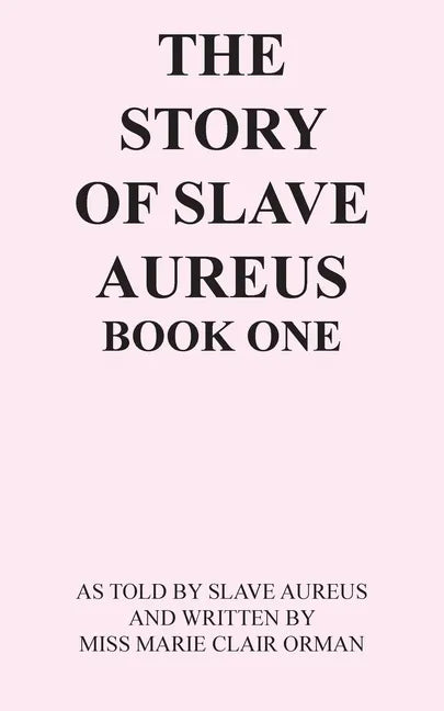 The Story of Slave Aureus Book One: As Told by Slave Aureus and Written by Miss Marie Clair Orman - Paperback