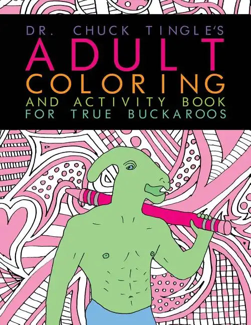 Dr. Chuck Tingle's Adult Coloring And Activity Book For True Buckaroos - Paperback