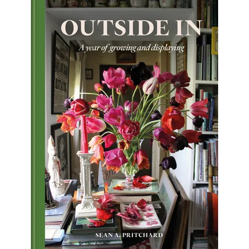 Outside in: A Year of Growing and Displaying - Hardcover
