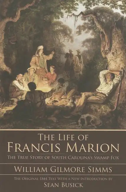 The Life of Francis Marion: The True Story of South Carolina's Swamp Fox - Paperback