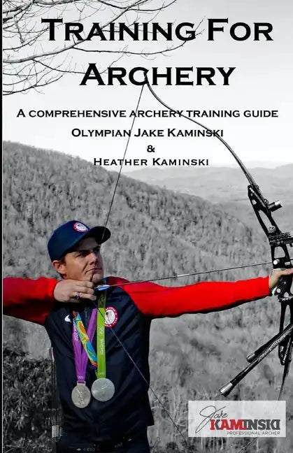 Training for Archery: A comprehensive archery training guide with Olympian Jake Kaminski - Paperback