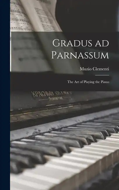 Gradus ad Parnassum; the art of Playing the Piano - Hardcover