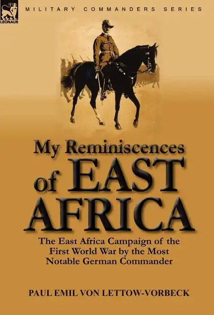 My Reminiscences of East Africa: The East Africa Campaign of the First World War by the Most Notable German Commander - Hardcover