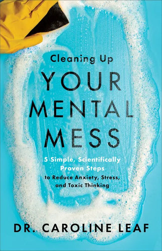 Cleaning Up Your Mental Mess: 5 Simple, Scientifically Proven Steps to Reduce Anxiety, Stress, and Toxic Thinking - Hardcover