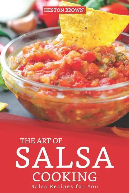 The Art of Salsa Cooking: Salsa Recipes for You - Paperback
