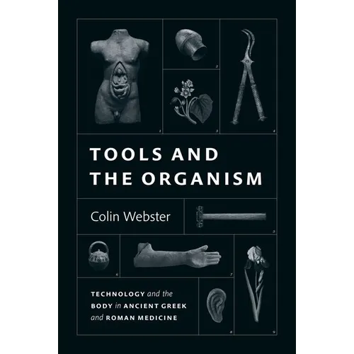 Tools and the Organism: Technology and the Body in Ancient Greek and Roman Medicine - Hardcover