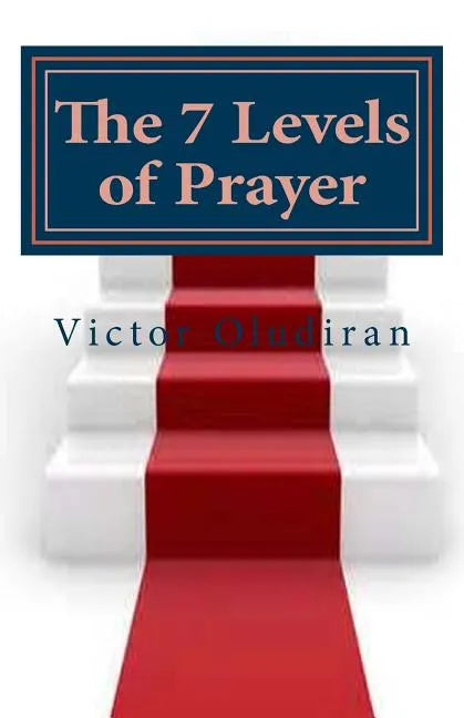 The Seven Levels of Prayer: Obtaining Uncommon Results in Uncommon Ways - Paperback