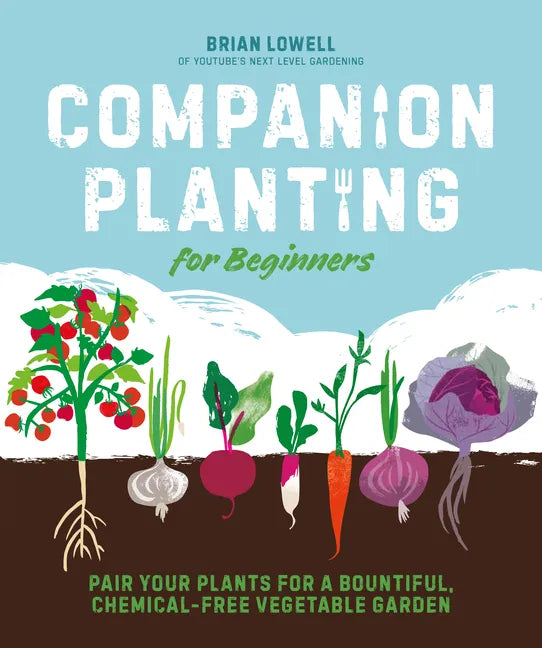 Companion Planting for Beginners: Pair Your Plants for a Bountiful, Chemical-Free Vegetable Garden - Paperback