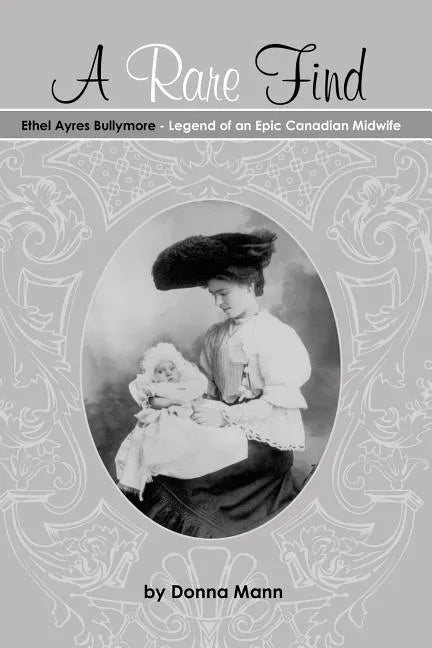 A Rare Find: Ethel Ayres Bullymore: Legend of an Epic Canadian Midwife - Paperback