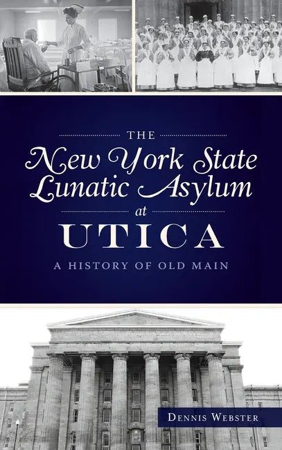 New York State Lunatic Asylum at Utica: A History of Old Main - Hardcover