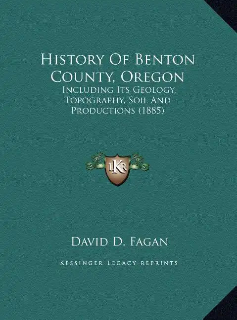History Of Benton County, Oregon: Including Its Geology, Topography, Soil And Productions (1885) - Hardcover