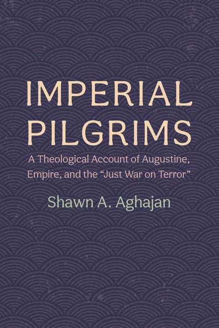 Imperial Pilgrims: A Theological Account of Augustine, Empire, and the 