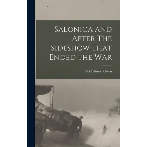Salonica and After The Sideshow That Ended the War - Hardcover